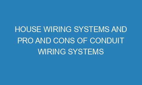 House Wiring Systems and Pro and Cons of Conduit Wiring Systems ...